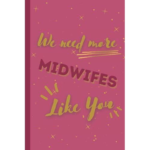 We Need More Midwifes Like You: Midwifery Gift Pink And Gold Starred Lined Notebook Journal For Writing