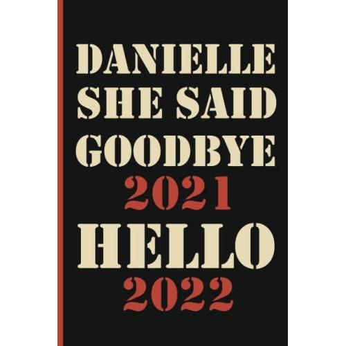 Danielle She Said Goodbye 2021 Hello 2022: Happy New Year 2022 Notebook Journal Gift For Women: Size 6 X 9, 120 Pages