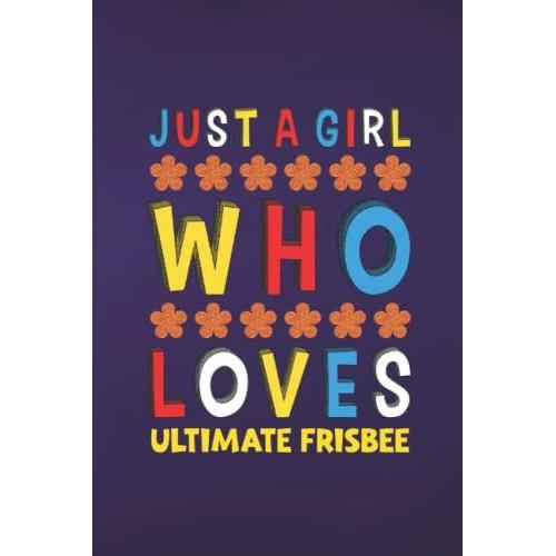 Just A Girl Who Loves Ultimate Frisbee: Hobby Themed Beautiful Lined Journal Notebook Gift For Girls Who Loves Ultimate Frisbee