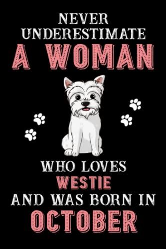 Never Underestimate A Woman Who Loves Westie And Was Born In October: Perfect Westie Notebook For Women, Loves Dog College Ruled Journals, Birthday/Christmas Notebook For Womens