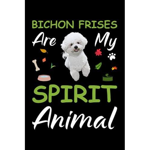 Bichon Frises Are My Spirit Animal: Bichon Frises Notebook Journal, Lined Notebook, 120 Blank Pages, Journal, 6x9 Inches, Matte Finish Cover