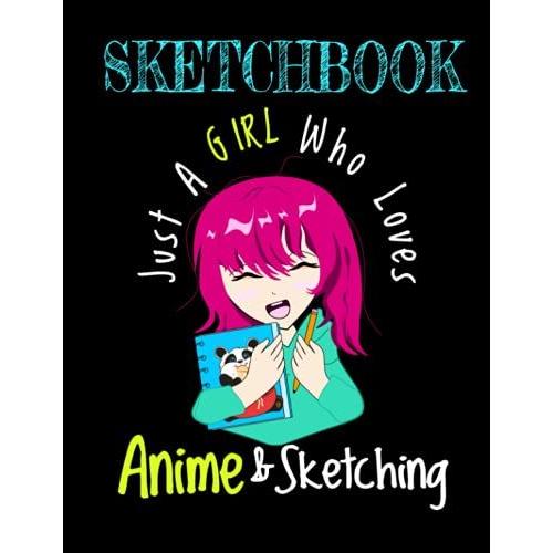 Just A Girl Who Loves Anime And Sketching Sketchbook Blank Pages For Drawing 8.5x11in 100 Sheets Sketchbook: Comic Manga Anime Sketch Book For Drawing ... - Anime Art Supplies - Otaku & Artist Gift