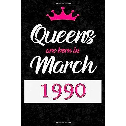 Queens Are Born In March 1990: Notebook Birthday Gift Blank Lined Journal Perfect For Women Born In March 1990, Diary 120 Pages, 6x9 Soft Cover, Matte Finish Funny Birthday Present For Her