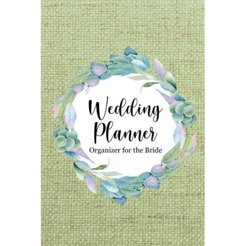 Wedding Planner Organizer For The Bride: Create A Detailed Plan Book For Your Wedding From Beginning Ideas, To Budget, Guest, Invitations, Checklist Pages, And Much More - Wreath Cover Design