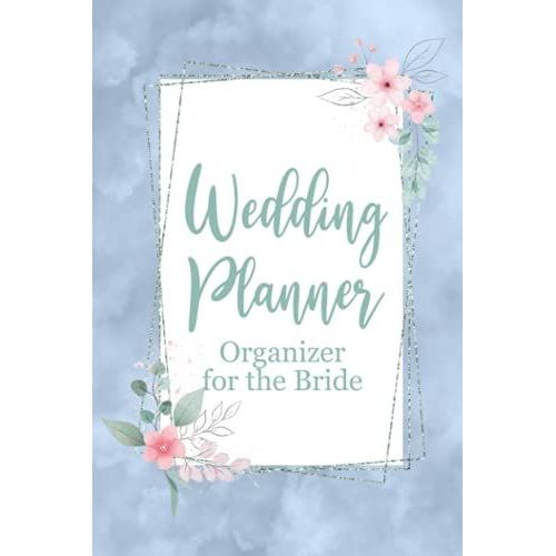 Wedding Planner Organizer For The Bride: Create A Detailed Plan Book For Your Wedding From Beginning Ideas, To Budget, Guest, Invitations, Checklist Pages, And Much More - Pink Flowers Cover