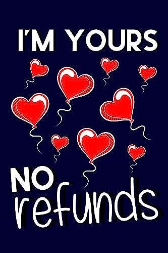 I'm Yours No Refunds: Valentines Day Gifts For Men & Women: Unique Funny Novelty Lined Paperback Notebook Or Journal