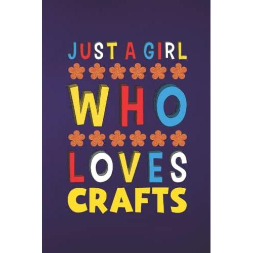 Just A Girl Who Loves Crafts: Hobby Themed Beautiful Lined Journal Notebook Gift For Girls Who Loves Crafts