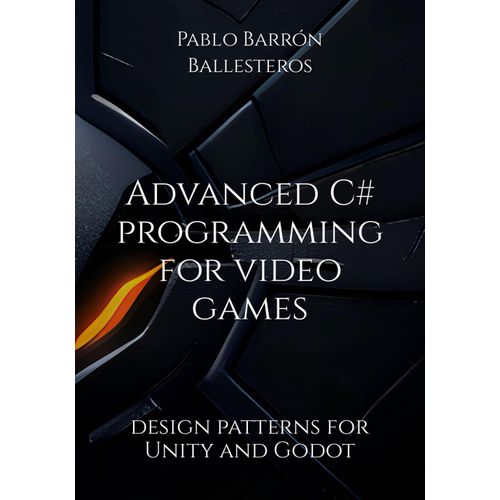 Advanced C# Programming For Video Games: Design Patterns For Unity And Godot