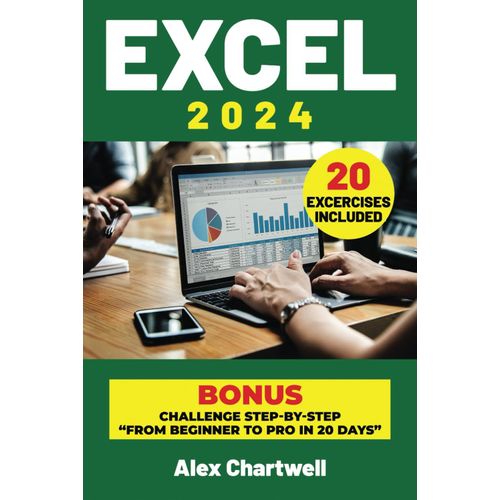 Excel 2024: Essential Tools And Advanced Strategies For Spreadsheet Mastery. From Beginner To Advanced In Less Than 20 Days. | Includes 20 Tests And Exercises