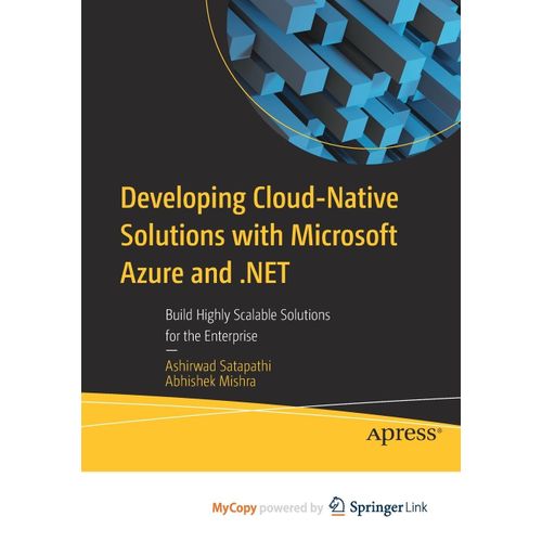 Developing Cloud-Native Solutions With Microsoft Azure And .Net: Build Highly Scalable Solutions For The Enterprise