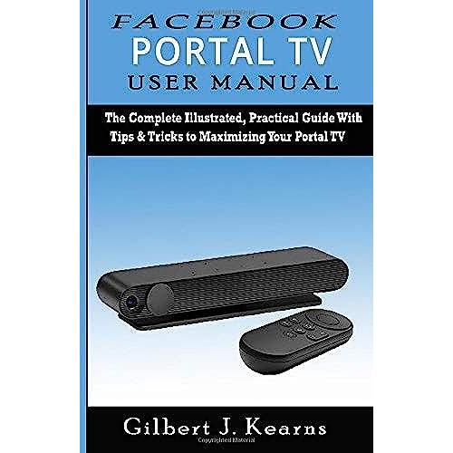 Facebook Portal Tv User Manual: The Complete Illustrated, Practical Guide With Tips & Tricks To Maximizing Your Portal Tv