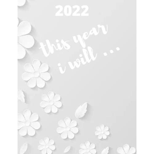 This Year I Will...: Journal/Notebook To Write Your Goals For The Next Year (2022), For Kids And Adults, 120 Lined Pages, Size 8.5x11 Inches.