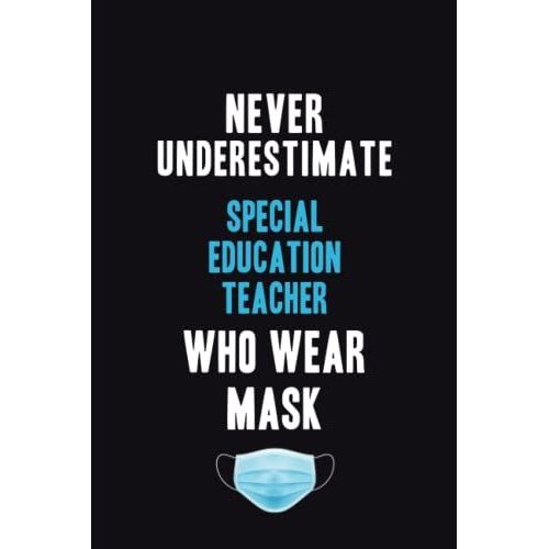 Never Underestimate Special Education Teacher Who Wear Mask: Motivational : 6x9 Unlined 120 Pages Notebook Writing Journal