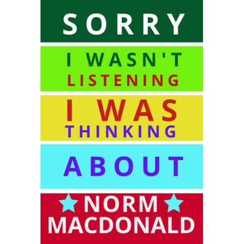 Sorry I Wasn't Listening I Was Thinking About Norm Macdonald: For All Norm Macdonald Book Fans , 6x9 Blank Lined Notebook.