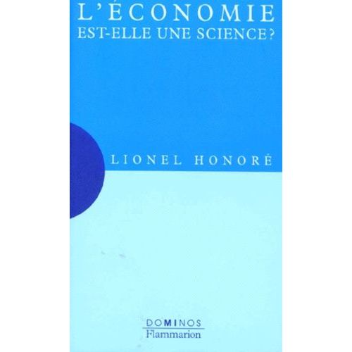 L'économie Est-Elle Une Science ? - Un Exposé Pour Comprendre, Un Essai Pour Réfléchir