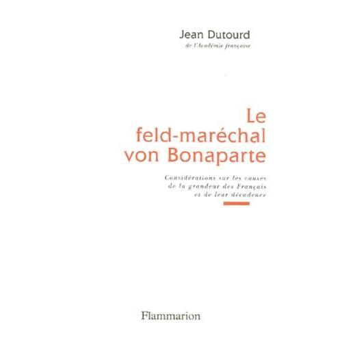 Le Feld-Maréchal Von Bonaparte - Considérations Sur Les Causes De La Grandeur Des Français Et De Leur Décadence