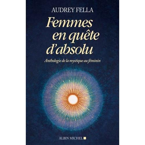 Femmes En Quête D'absolu - Anthologie De La Mystique Au Féminin