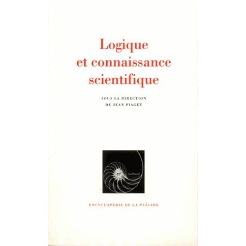 Logique Et Connaissance Scientifique - Nature Et Methode De L'epistemologie, Logique, Epistemologie Des Mathematiques, Epistemologie De La Physique, Epistemologie De La Biologie...
