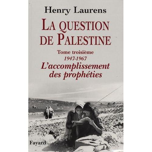 La Question De Palestine - Tome 3, L'accomplissement Des Prophéties (1947-1967)