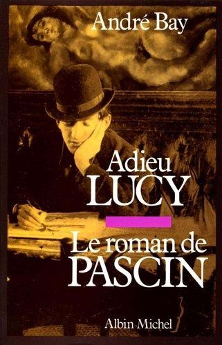 Adieu Lucy - Le Roman De Pascin