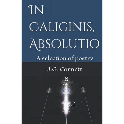 In Caliginis, Absolutio: A Selection Of Poetry