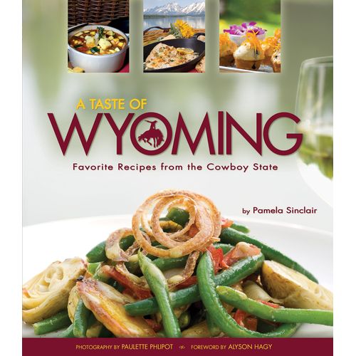 A Taste Of Wyoming: Favorite Recipes From The Cowboy State