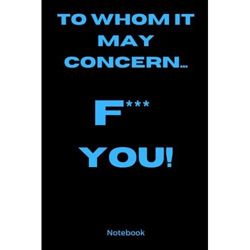 To Whom It May Concern, F*** You!: Lined Notebook