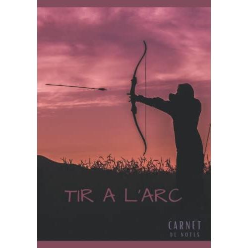 Carnet De Notes Tir À L'arc: Cahier De Notes Tir À L'arc | Pour Adultes Et Enfants. 7 X 10 Inches/ 102 Pages | Carnet De Notes Pour Passionnés De ... De Notes Pour Passionnés Du Tir À L'arc