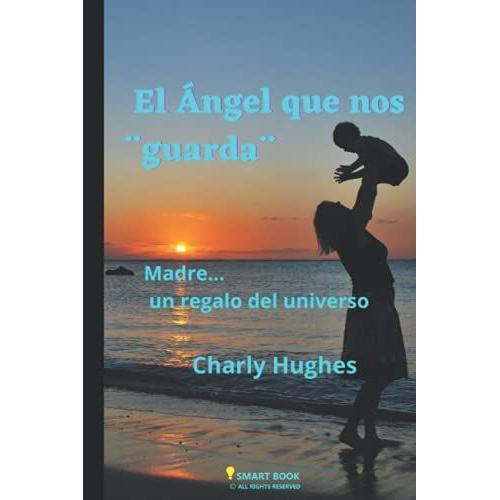 El Ángel Que Nos Guarda: Madre, Un Regalo Del Universo