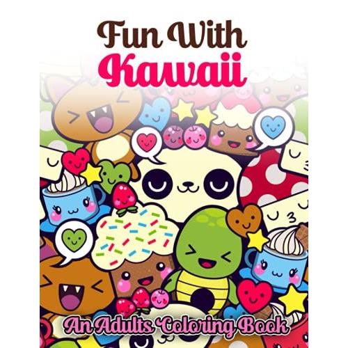 Fun With Kawaii An Adults Coloring Book: 50 Cute Japanes Style Kawaii Coloring Pages With Many Characters For Women And Girls