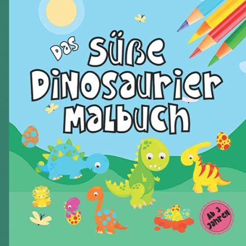 Das Süße Dinosaurier Malbuch Ab 3 Jahren: Dino Babies Ausmalbuch Für Kleinkinder Mit Extragroßen Süßen Dinosauriern I Niedliche Dinos Tierbabies ... Eltern Und Glückliche Kinder I Für Mädchen
