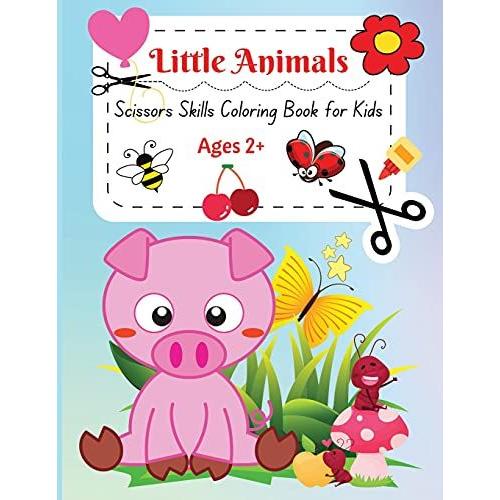 Little Animals: A Fun Little Animals Scissors Skills And Coloring Book For Kids Ages 2+