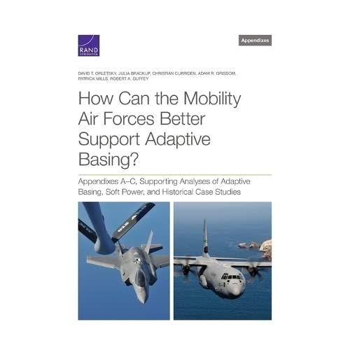 How Can The Mobility Air Forces Better Support Adaptive Basing?: Appendixes A-C, Supporting Analyses Of Adaptive Basing, Soft Power, And Historical Ca