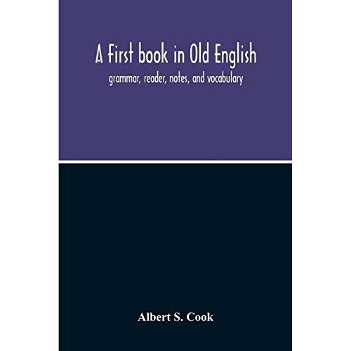 A First Book In Old English; Grammar, Reader, Notes, And Vocabulary