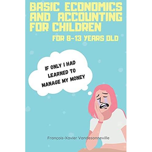Basic Economics And Accounting For Children For 9-13 Years Old: What If Teaching Your Child To Save His Pocket Money Was Easier Than You Thought?