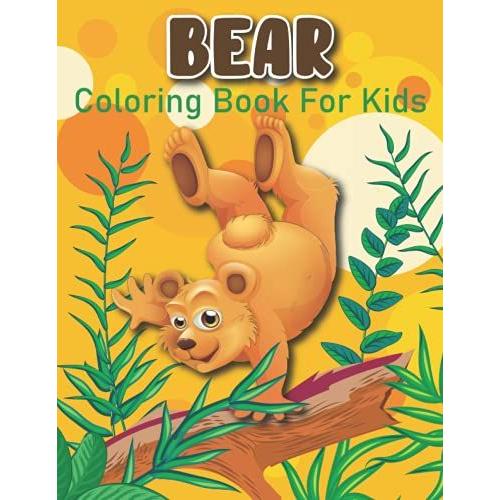 Bear Coloring Book For Kids: Cute And Fun Coloring Pages Of Bears For Little Kids Age 2-4, 4-8, Boys And Girls