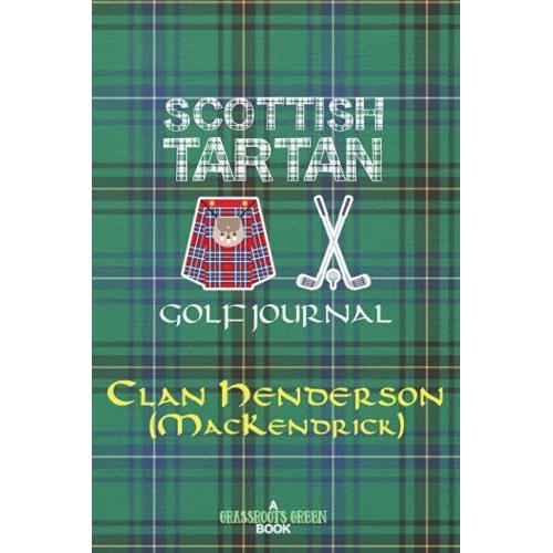 Scottish Tartan Golf Journal Clan Henderson Mackendrick: Golf Log Book Henderson Mackendrick Kendrick Family Notebook Diary Scots Plaid Scotland Highlands (Scottish Clans & Tartans Series)