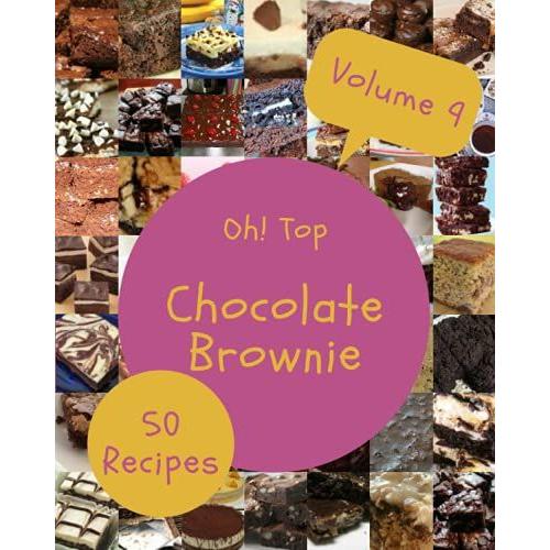 Oh! Top 50 Chocolate Brownie Recipes Volume 9: An One-Of-A-Kind Chocolate Brownie Cookbook