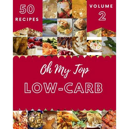 Oh My Top 50 Low-Carb Recipes Volume 2: Let's Get Started With The Best Low-Carb Cookbook!