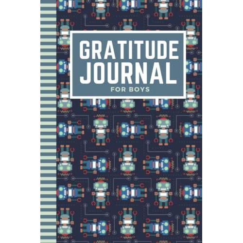 Gratitude Journal For Boys: 6x9 Mindfulness Diary - Quick, Easy, Fun / Toy Robot Pattern Theme / 6-Month Of Daily Templates With Prompts / Gift For Kids Children Teens / Ages 8 - 12 / 10 - 15