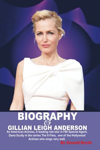 Biography Of Gillian Leigh Anderson: An American Actress, A Leading Role Star In Fbi Special Agent, Dana Scully In The Series The X-Files, One Of The Hollywood Actress Who Sings Very Well.