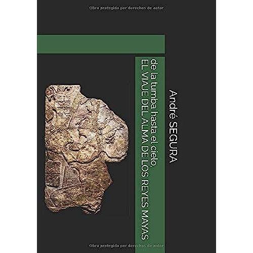 De La Tumba Hasta El Cielo, El Viaje Del Alma De Los Reyes Mayas