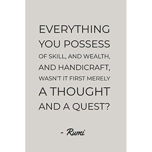 Everything You Posses Of Skill And Wealth And Handicraft Wasn't It First Merely A Thought And A Quest Rumi Quote Notebook: Minimalist Typography 6"X9" ... Diary For Journaling, Scripting & More