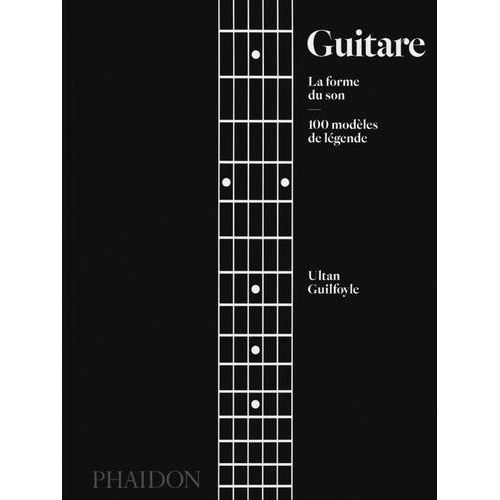 Guitare - La Forme Du Son - 100 Modèles De Légende