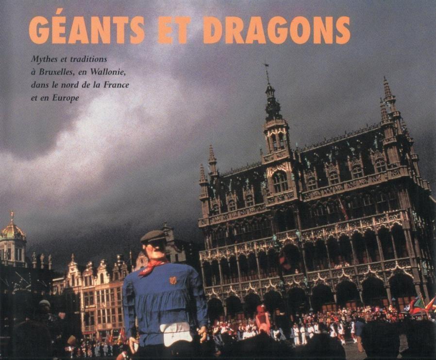 Géants Et Dragons - Mythes Et Traditions À Bruxelles, En Wallonie, Dans Le Nord De La France Et En Europe