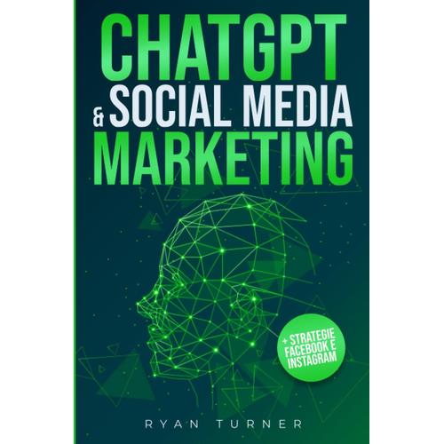 Chatgpt & Social Media Marketing: Il Manuale Definitivo Per Avere Successo Sui Social Network. Scopri Come L'intelligenza Artificiale Può Farti Diventare Il Miglior Social Media Manager Del Mondo.