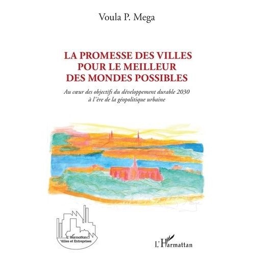 La Promesse Des Villes Pour Le Meilleur Des Mondes Possibles - Au Coeur Des Objectifs Du Développement Durable 2030 À L'ère De La Géopolitique Urbaine