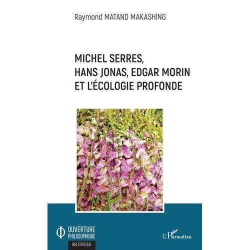 Michel Serres, Hans Jonas, Edgar Morin Et L'écologie Profonde