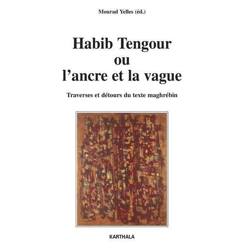 Habib Tengour Ou L'ancre Et La Vague - Traverses Et Detours Du Texte Maghrebin