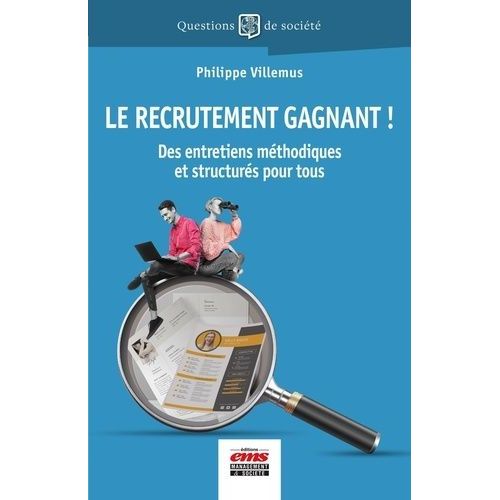 Le Recrutement Gagnant ! - Des Entretiens Méthodiques Et Structurés Pour Tous